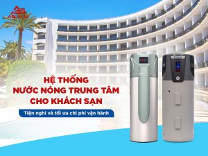 Hệ thống nước nóng trung tâm cho khách sạn: Tiện nghi và tối ưu chi phí vận hành