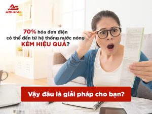 70% hóa đơn điện có thể đến từ hệ thống nước nóng kém hiệu quả? Vậy đâu là giải pháp cho bạn?