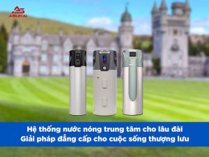 Hệ thống nước nóng trung tâm cho lâu đài - Giải pháp đẳng cấp cho cuộc sống thượng lưu