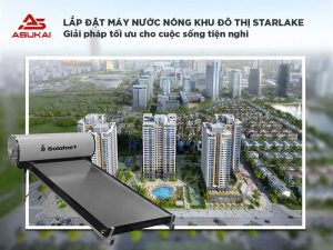 Lắp đặt máy nước nóng khu đô thị Starlake: Giải pháp tối ưu cho cuộc sống tiện nghi