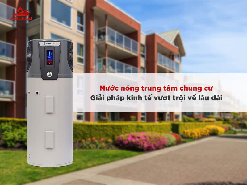 Nước nóng trung tâm chung cư: Giải pháp kinh tế vượt trội về lâu dài